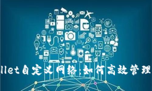 探秘tpWallet自定义网络：如何高效管理代币交易？