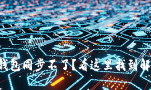 以太坊钱包同步不了？看这里找到解决方案！