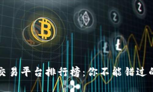 2023年虚拟币交易平台排行榜：你不能错过的几大风云平台！