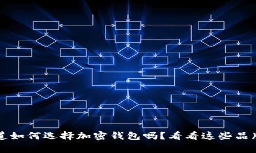 你真的知道如何选择加密钱包吗？看看这些品牌的秘密...