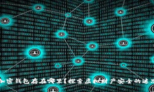 比特币加密钱包存在哪里？探索虚拟财产安全的迷思与方法