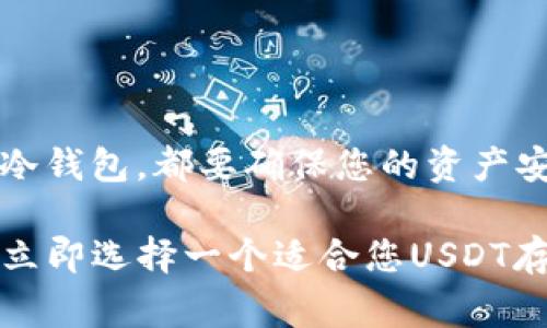 在加密货币的世界里，USDT（Tether）作为一种稳定币，广泛应用于各种交易所和钱包中。选择一个合适的钱包存放USDT至关重要，因为这关系到您的资产安全和可用性。那么，USDT通常放在什么钱包呢？接下来我们将深入探讨。

1. 热钱包

热钱包是指在线钱包，它们允许用户随时随地访问他们的加密货币。热钱包的便利性和易用性使其成为初学者和日常交易者的首选。

例如，各大加密货币交易所，如Binance、Coinbase和Huobi，都提供热钱包服务。将USDT存放在这些平台上，您可以方便地进行交易，但也要注意，交易所热钱包的安全性相对较低，容易受到黑客攻击。因此，建议只在交易时存放必要的数量，将大额USDT转移至更安全的钱包。

2. 冷钱包

冷钱包是指脱离互联网的存储方式，通常以硬件钱包或纸钱包的形式存在。由于冷钱包不连接到网络，因此安全性更高，非常适合长期持有者。

一些知名的硬件钱包，如Ledger和Trezor，都支持USDT。虽然设置和使用复杂度较高，但对于那些想要确保资产安全的人来说，这种方式无疑是更加可靠的选择。如果您打算长期持有USDT，不妨考虑投资一个硬件钱包。

3. 移动钱包

随着手机的普及，大多数人开始使用移动钱包来存储加密货币，其中也包括USDT。像Trust Wallet、Exodus等移动钱包具有用户友好的界面和多币种支持，便于随时随地进行交易。

但是，移动钱包的安全性相对较低，因为手机可能遭遇恶意软件或被盗。因此，建议在使用移动钱包时，设置强密码和双重验证。此外，定期备份钱包数据，以防丢失。

4. 软件钱包

除了热钱包和冷钱包，软件钱包也是一种流行的选择。软件钱包可以是桌面应用程序或浏览器扩展，如MetaMask等。它们通常提供更大的灵活性，可以轻松地与去中心化应用（DApp）互动。

USDT在软件钱包中的支持越来越普遍。这种钱包非常适合那些需要频繁交易或者使用DeFi服务的用户。不过，和热钱包一样，软件钱包也有一定的安全风险，因此需要确保您下载的是官方版本，并定期更新。

5. 选择合适的钱包

选择存储USDT的钱包时，需要考虑几个关键因素：安全性、便捷性、费用和支持的币种。

ul
listrong安全性：/strong 您选择的钱包必须具有强大的安全功能，如双重验证、私钥控制等。/li
listrong便捷性：/strong 如果您频繁交易，热钱包和移动钱包可能更适合您；但如果您是长期投资者，冷钱包则更为理想。/li
listrong费用：/strong 某些钱包在转账时会收取手续费，要提前了解。/li
listrong支持的币种：/strong 确认钱包是否支持USDT及其他您可能投资的币种。/li
/ul

6. 结论

存放USDT的钱包选择多种多样，每种钱包都有其优缺点。根据您的实际需求来选择最合适的存储方式，无论是热钱包还是冷钱包，都要确保您的资产安全。在加密货币的运营中，安全永远是第一位的，了解各种钱包的特性，可以帮助您作出明智的决策。

通过不断学习和实践，您可以在这个快速发展的领域中，找到适合自己的投资策略和资产管理方法...所以，不要再犹豫了，立即选择一个适合您USDT存储的钱包吧！