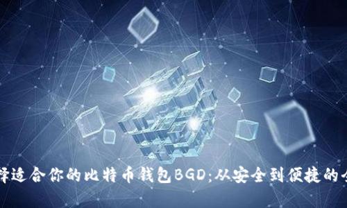 如何选择适合你的比特币钱包BGD：从安全到便捷的全面解析