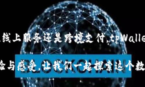 ### tpWallet可以用作哪些支付？

在如今数字化快速发展的时代，移动支付已经逐渐成为我们生活中不可或缺的一部分。tpWallet作为一种新兴的支付工具，凭借其便捷和安全的特点，逐渐引起了人们的关注。那么，tpWallet到底可以用作哪些支付呢？让我们深入探讨一下。

1. 日常购物支付

无论是在超市、便利店，还是在网上购物，tpWallet都能为你提供便捷的支付方式。通过扫描二维码或选择店家提供的支付方式，你可以轻松完成日常购物的支付。尤其是在快节奏的城市生活中，tpWallet让你告别了携带现金的烦恼...

2. 餐饮行业支付

在餐厅用餐时，tpWallet同样能够发挥企业的价值。不管是美食外卖还是堂食结账，用户只需在付款时打开tpWallet，进行扫码支付或输入支付密码，即可轻松完成交易。这不仅节省了时间，还减少了接触，符合现代人的生活需求...

3. 旅游和交通支付

想要在旅游期间方便地支付交通费用？tpWallet可以帮助你！无论是搭乘公共交通工具、打车还是在景区门口购票，tpWallet都可以用作支付方式。在旅途中，随时随地都可以用手机完成支付，不用担心零钱不够的问题...

4. 线上服务支付

在数字化日益普及的今天，很多服务都转向了线上，生活缴费、教育费用、医疗费用等，tpWallet也可以广泛应用于这些领域。通过电子钱包，用户能够方便地为各种在线服务进行支付，享受更快捷的生活方式...

5. 电子商务平台支付

许多电子商务平台已经开始支持tpWallet作为一项支付选项。无论是在购买衣物、鞋子、还是电子产品，用户都可以选择tpWallet进行支付。这个趋势与电子商务的快速发展相辅相成，越来越多的消费者愿意选择这种新型支付模式...

6. 跨境支付

在全球化背景下，越来越多的人选择进行跨境购物。tpWallet在这一过程中的应用也变得越来越普遍。无论是购买外国商品，还是支付国际服务，tpWallet都为用户提供了无缝的支付体验，让你的跨境交易更加顺畅...

7. 积分和优惠券支付

很多商家为鼓励用户使用tpWallet支付，推出了与之相关的积分和优惠券活动。通过使用tpWallet消费，用户可以累积积分，享受后续的消费折扣和精彩活动，这也极大地提升了消费者的购物体验...

总结

综上所述，tpWallet不仅仅是一种支付工具，它正在逐渐融入我们的生活，成为一种新的消费方式。无论是日常购物、餐饮、旅游、线上服务还是跨境支付，tpWallet都可以为消费者提供方便快捷的支付体验。在这个不断变化的数字时代，掌握这种支付方式，可以让你的生活变得更加高效...

那么，对于这些支付方式，您是否开始使用tpWallet了呢？在日常生活中，它为您带来了怎样的便利呢？不妨和我们分享您的体验与感受，让我们一起探索这个数字支付时代的无限可能！