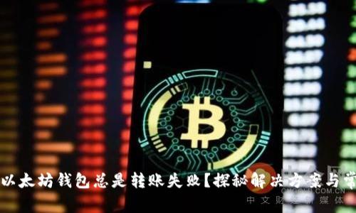 为什么以太坊钱包总是转账失败？探秘解决方案与常见问题