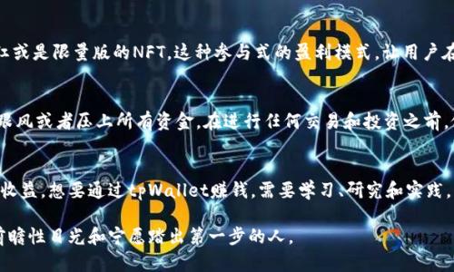   tpWallet赚钱指南：如何在数字钱包时代实现收益？ / 
 guanjianci tpWallet, 赚钱, 数字钱包, 区块链 /guanjianci 

引言：数字化时代的新机会
在这个快速变化的数字化时代，越来越多的人开始关注如何通过各种方式来实现财务自由。而数字钱包——像tpWallet这样的创新产品，已经成为了金融科技领域的明星。你有没有想过，使用这种工具不仅仅是为了存储加密货币，还可以为你带来额外的收益？这听上去...真的靠谱吗？让我们仔细探讨一下tpWallet如何帮助我们赚钱的几种方式。

认识tpWallet
tpWallet是一款功能强大的数字钱包，支持多种加密货币的存储、转账和交易。它不仅为用户提供了方便的金融管理，还通过其独特的功能吸引了越来越多的用户。这...不仅是一个简单的钱包，它是连接你与数字经济的桥梁。

如何通过tpWallet赚钱？
那么，具体来说，我们应该如何利用tpWallet来赚钱呢？以下是几种有效的方法：

1. 通过交易赚取差价
很多用户开始接触加密货币投资时，往往会选择交易。tpWallet提供了便捷的交易功能，可以让用户在市场价格波动中进行低买高卖来赚取差价。这种方式虽然相对高风险，但是如果你能够掌握市场趋势，这将会是一条有效的盈利路径。

2. 参与Staking
Staking是一种通过持有加密货币并帮助支持区块链网络的方式来获取奖励的机制。tpWallet支持多种加密货币的Staking，你只需要将自己的资产存入钱包，系统会根据你的持有量和时间给你相应的收益。这比起传统银行利息来，要吸引人得多......

3. 参与Airdrop活动
Airdrop是加密货币领域一种常见的推广手段，项目方会把一定数量的tokens免费发送给持有特定币种的用户。tpWallet经常会与新的加密项目合作，参与这些Airdrop活动，用户有机会在不花费资金的情况下，获得新的加密货币，这是一种相对轻松的赚钱方式......

4. 辅助投资收入
在tpWallet中，你可以轻松地查看和管理你的投资组合。一些用户通过tpWallet不仅可以转账、交易，还能随时评估自己的投资组合表现。通过监测加密市场动向，及时做出投资决策，从而赚取额外的收入。

5. 参与社区和平台奖励
大部分加密货币项目都会建立社群来增强用户黏性，tpWallet也不例外。通过参与官方社区活动，用户有机会获得平台的奖励，比如特定代币的分红或是限量版的NFT。这种参与式的盈利模式，让用户在享受服务的同时，也能获得经济收益......

注意风险，谨慎投资
当然，任何投资都有风险。在尝试通过tpWallet赚钱的过程中，用户一定要保持警觉，理性对待。尤其是在加密货币市场，价格波动性极大，切勿盲目跟风或者压上所有资金。在进行任何交易和投资之前，做好充分的市场研究和风险评估，才能保护自己的资产不受损害。

结语：拥抱数字未来
数字货币的世界，机遇与挑战并存。正如tpWallet所展示的，这一新兴领域为我们提供了多样化的盈利方式。然而，这并不意味着所有人都能够轻易收益。想要通过tpWallet赚钱，需要学习、研究和实践。而这，正是这个时代赋予我们的人类机遇......

如今，如果你还在犹豫该不该尝试tpWallet，不妨就从小额投资开始，逐步积累经验和教训。在这个不断发展的数字时代，真正的赢家，是那些拥有前瞻性目光和宁愿踏出第一步的人。