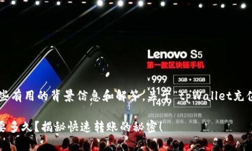 在生成内容之前，我需要提供一些有用的背景信息和解答。关于“tpWallet充值到币安多久”，以下是相关内容：

### tpWallet充值到币安需要多久？揭秘快速转账的秘密！