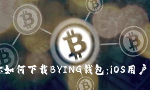一步步教你如何下载BYING钱包：iOS用户的终极指南