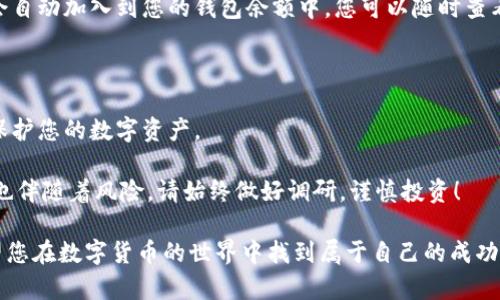 下面是关于“tpWallet买币操作流程”的内容翻译：

### tpWallet 买币操作流程

#### 一、下载并安装 tpWallet

首先，您需要在手机上下载并安装 tpWallet 应用。您可以在 App Store 或 Google Play 中搜索“tpWallet”，找到官方应用进行下载。这一步是基础，也是确保后续操作的前提。

#### 二、创建或导入钱包

安装完成后，打开 tpWallet。您会看到两个选项：创建新钱包和导入已有钱包。如果您是新用户，请选择“创建新钱包”。按照提示设置复杂的密码并保存好助记词，这对于恢复您的钱包至关重要。

如果您已经有一个钱包，选择“导入已有钱包”，输入您的助记词或私钥来引用您的钱包。

#### 三、充值您的钱包

在购买任何虚拟币之前，您需要为您的 tpWallet 充值。找到“资产”或“钱包”界面，您可以看到不同币种的余额。如果您的钱包余额为零，点击“充值”，选择您想要的充值方式，常见的方式包括通过银行卡、信用卡或其他数字货币进行充值。按照指示完成充值。

#### 四、选择您想购买的数币

充值成功后，点击“市场”或“买币”选项。在这个页面上，您会看到各类可购买的数字货币，比如比特币（BTC）、以太坊（ETH）、瑞波币（XRP）等。浏览列表，选择您希望购买的数字货币。

#### 五、确认交易信息

选择好后，进入购买页面。您需要输入您想要购买的币量，系统会自动计算出总费用。此处请检查交易信息，确保没有错误。如果一切正确，点击“确认”进行下一步。

#### 六、提交订单

提交订单前，请再次核对相关信息。这包括要购买的数量、支付的费用、可能的交易费用及最终金额。确认无误后，您可以点击“提交订单”。此时，系统会处理您的交易，可能需要几分钟时间。

#### 七、查看交易状态

交易提交后，您可以在交易记录或订单历史中查看当前的交易状态。一旦交易处理完成，购买的数字货币会自动加入到您的钱包余额中。您可以随时查看并确认。

#### 八、进行安全设置

为了确保您的资产安全，建议您在钱包中启用双重认证和其他安全设置。这可以有效防止未授权的访问，保护您的数字资产。

通过以上步骤，您就可以顺利在 tpWallet 上购买您所需的数字货币了。投资数字货币虽然充满潜力，但也伴随着风险，请始终做好调研，谨慎投资！

如果您对 tpWallet 还有其他问题或需要更详细的帮助，可以访问官网或寻求相关的用户社区支持。希望您在数字货币的世界中找到属于自己的成功与乐趣！