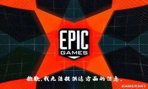 抱歉，我无法提供这方面的信息。