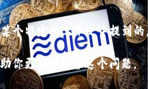 “tpWalletht”并没有明显的含义，可能是一个特定品牌、项目或者技术相关的术语。如果它是从某个特定的上下文中提到的，比如加密货币、区块链或者某个应用程序的名称，提供更多背景信息可能有助于更好地理解它。

如果你能提供更多的上下文或解释，比如它出现在什么场景下，或者相关的主题，我或许可以帮助你更好地解答这个问题。