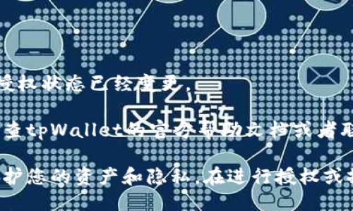 要关闭tpWallet的授权，您可以按照以下步骤操作：

1. **打开tpWallet应用程序**：
   首先，确保您已在设备上安装并打开tpWallet应用程序。

2. **登录您的账户**：
   输入您的登录凭据，进入到您的账户界面。

3. **进入设置菜单**：
   在主界面上，找到并点击“设置”选项。通常，这个选项可能位于右上角的菜单图标中，或者在主界面下方的导航栏里。

4. **选择授权管理**：
   在设置菜单中，找到“授权管理”或“安全设置”一类的选项。点击进入，您会看到当前授权的所有应用和服务。

5. **查看授权情况**：
   在授权管理页面，您会看到您已授权的所有应用列表。在这里，您可以查看每个应用的详细信息。

6. **关闭或撤销授权**：
   找到您想要关闭授权的应用，通常会有一个“撤销授权”或“关闭授权”的按钮。点击该按钮，系统会要求您确认撤销操作。

7. **确认操作**：
   按照提示完成确认步骤，确保您希望关闭授权。

8. **检查是否成功**：
   最后，您可以返回授权管理页面，确认该应用的授权状态已经变更。

这个过程相对简单，但如果您在执行时遇到问题，检查tpWallet的官方帮助文档或者联系客服进行咨询也是不错的选择。

记住，关闭不必要的授权可以提高账户的安全性，保护您的资产和隐私。在进行授权或撤销操作时，始终保持谨慎，以确保您的资产的安全。