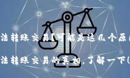 TP钱包无法转账交易？可能是这几个原因在作怪！

TP钱包无法转账交易的真相，了解一下！