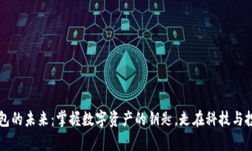 区块链钱包的未来：掌握数字资产的钥匙，走在科技与投资的前沿
