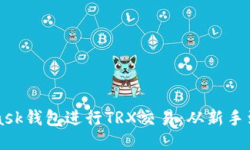 如何使用MetaMask钱包进行TRX交易：从新手到高手的详细指南