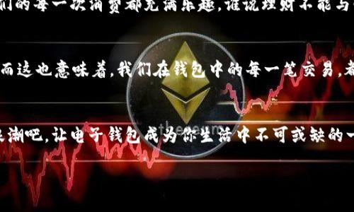 电子钱包有哪些优势与类型？—畅游数字支付的新时代

电子钱包, 数字支付, 移动支付, 金融科技/guanjianci

什么是电子钱包？
在这个迅猛发展的数字时代，电子钱包作为一种新兴的支付工具，越来越多地走进了我们的日常生活。简单来说，电子钱包是一种可以存储用户支付信息的数字钱包，它让我们的交易变得更加便捷和安全。这真的是未来支付方式的趋势吗？其实，这个问题的答案不仅关乎技术的进步，还映射出人们对消费方式的改变和对安全的关注。

电子钱包的种类
电子钱包有很多种类，每种钱包都有自己的特点和优势，让我们来看看这些钱包的分类。

1. 移动电子钱包
移动电子钱包是通过智能手机应用程序实现的支付方式，比如em支付宝/em、em微信支付/em、emApple Pay/em、emGoogle Pay/em等等。它们的流行，正如一阵强风吹过，让从未接触过在线支付的人也开始尝试。但这背后其实是我们对便捷生活的一种向往。想象一下，走进咖啡店，不用掏出现金或信用卡，只需轻轻一按，便能享受那杯香浓的咖啡，这种体验，谁能不爱？

2. 网页电子钱包
网页电子钱包一般是绑定在特定的在线商户网站上，比如emPayPal/em、emStripe/em等。这类钱包充满了技术的冷酷感，却又与全球贸易紧密相连。试想一下，一个卖手工艺品的艺人，在不同国家的消费者中间架起了沟通的桥梁，而这桥梁的维护，正是依托于这些电子钱包的支持。你说，能不让人感动吗？

3. 预付费电子钱包
这类电子钱包，通常要求用户先进行充值，例如emSkrill/em或某些游戏钱包。这就好比是我们常见的积分卡，充值越多，使用的自由度便也越大。有人可能会问：“那为什么不直接使用信用卡呢？”实际上，预付费钱包在一些场合下提供了更为灵活的使用选择，以及避免超支的风险，这对那些理性消费的人来说，无疑是一种智慧的选择...

4. 加密货币钱包
随着数字货币的兴起，加密货币钱包也逐渐受到关注。像emBitcoin Wallet/em和各种ETH钱包，让用户可以安全存储和交易虚拟货币。有人可能觉得这离我们很远，但实际上，未来的金融生态，谁又能说得准呢？或许，在未来的某一天，我们所有的资产都将以数字的形式存在于这些钱包里。

电子钱包的优势
说到这里，很多朋友可能开始好奇，为什么我们要使用电子钱包呢？这里，有几个明显的优势...

1. 便利性
无论是在商场购物，还是网上支出，电子钱包都能迅速完成支付。只需扫一扫或者轻轻滑动一下手指，就能轻松搞定交易，省去了找零钱或者填写繁琐银行信息的麻烦。现代生活快速而忙碌，时间就是金钱，如果用电子钱包能节省几分钟，那就是我们当天的成就了，不是吗？

2. 安全性
电子钱包往往采用高强度的加密技术，使得用户的信息和资金得到了很好的保护。想想看，行走在繁忙的街道上，钱包不再成为我们担忧的重担，反而更像是一层未被破坏的护盾。无论你处在何方，只要有网络，钱就能安安稳稳地待着。

3. 记录与管理
大多数电子钱包都会为用户提供消费记录，帮助用户更好地管理个人财务。以往我们可能会心痛一阵子去算账，现在只需打开电子钱包，就能一目了然。这时，有人可能会感叹：“哇，原来我吃了那么多外卖啊！”是的，了解自己的消费行为，才能更好地进行理财规划，这是即便是最节俭的人也应该知道的道理。

4. 奖励机制
很多电子钱包会推出丰富的奖励机制，比如返现、积分等，鼓励用户使用。记得我曾经用过一次某个电子钱包，结果意外获得了一张商店的折扣券，真是意外之喜！这些小激励无疑能让我们的每一次消费都充满乐趣，谁说理财不能与快乐同行呢？

电子钱包的未来
在经济全球化的时代，电子钱包将会成为越来越多人的首选支付工具。这不仅仅是用户体验的提升，更是金融科技发展的结果。未来的金融领域，可能会出现更多我们未曾想象的形态...而这也意味着，我们在钱包中的每一笔交易，都有可能与整个世界产生关联。想象一下，我们可能会在街角的咖啡店里，和对面国家的朋友分享那杯浓郁的摩卡；也或许有一天，所有的交易都将在区块链的庇护下，变得更加透明可信。

结语
无论你是一个注重效率的职场精英，还是追求轻松生活的学生，电子钱包都为你提供了丰富的选择。它不仅仅是一种支付工具，更是现代生活方式的缩影。因此，赶快加入这个数字化的浪潮吧，让电子钱包成为你生活中不可或缺的一部分；在未来，每一次支付都将是一次新奇的探索旅程...

那么，你准备好迎接这个充满变革的时代了吗？