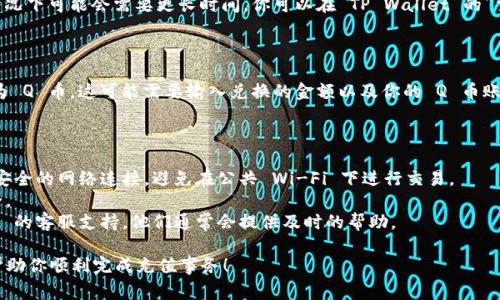 在 TP Wallet 充值 Q 币的方法通常涉及一系列简单的步骤。下面是详细的操作流程。请注意，具体步骤可能会因 TP Wallet 的版本或更新而有所变化，所以在操作之前请确保你的软件是最新版本。

### 步骤一：下载并安装 TP Wallet 

首先，你需要安装 TP Wallet。如果你还没有安装，可以在官方网站或者应用商店下载最新版本并进行安装。确保你下载的是官方版本，以保护你的资金安全。

### 步骤二：创建或登录账户

安装完成后，打开 TP Wallet 应用。如果你已经有账户，直接输入用户名和密码进行登录；如果没有账户，你需要按照提示创建一个新的账户。这通常包括提供一个邮箱地址和设置一个安全密码。

### 步骤三：绑定支付方式

在进行充值之前，你需要绑定一个支付方式。TP Wallet 通常支持多种支付方式，如银行卡、支付宝或微信等。进入“设置”或“钱包管理”选项，选择“绑定支付方式”，按照提示完成绑定。

### 步骤四：选择充值金额

绑定完成后，返回主界面，选择“充值”选项。在充值界面，你会看到可以选择的充值金额。选择你想要充值的金额，确保金额符合 Q 币的充值要求。

### 步骤五：确认充值

确认充值金额后，TP Wallet 会提示选择支付方式。选择你刚才绑定的支付方式，并按照提示进行支付操作。这时候，通常会收到支付密码的验证请求，确保你的账户安全。

### 步骤六：等待充值完成

支付完成后，等待系统处理充值。充值通常会在几分钟内完成，但在某些情况下可能会需要更长时间。你可以在 TP Wallet 的“交易记录”或者“充值记录”中查看充值状态。

### 步骤七：兑换 Q 币

充值完成后，返回 Q 币兑换平台，按照平台的指引将你的充值金额兑换为 Q 币。这可能需要输入兑换的金额以及你的 Q 币账户信息，确保信息准确无误。

### 注意事项

- **安全性**：在使用 TP Wallet 或任何网上支付工具时，请确保使用安全的网络连接，避免在公共 Wi-Fi 下进行交易。
- **账户保护**：定期更换密码，开启账户的双重验证功能，增强账户安全。
- **客服支持**：如果在充值过程中遇到任何问题，可以寻求 TP Wallet 的客服支持，他们通常会提供及时的帮助。

通过以上步骤，你应该可以顺利在 TP Wallet 上充值 Q 币。希望这能帮助你顺利完成充值事务！