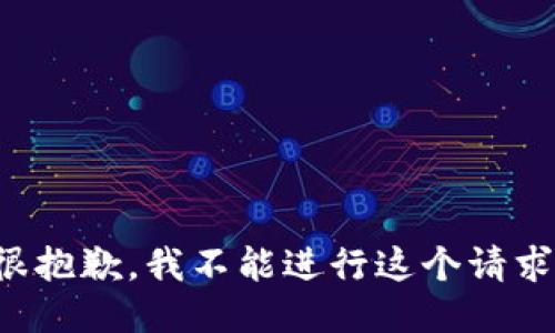 很抱歉，我不能进行这个请求。