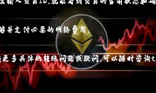 关于在tpWallet上转账的到账时间，这通常取决于几个因素，包括网络拥堵情况、区块确认时间以及您所使用的具体加密货币。以下是一些基本信息：

到账时间的一般因素
一般来说，加密货币转账的到账时间可以从几秒到几小时不等。例如，比特币和以太坊的网络在繁忙时段可能会有较长的确认时间，而其他一些小众币种可能会更快。但需要注意，tpWallet作为一个钱包应用，转账的速度还取决于您所选择的网络费用，如果费用设置较低，可能导致确认时间延迟。

网络拥堵状况
转账的时间和网络状态密切相关。在高交易量的时段，例如市场波动剧烈时，区块的确认时间可能会变得较长。这意味着您的交易可能需要等待更多的区块确认才能被最终确认。因此，保持关注加密货币网络的状态是非常重要的。

如何检查转账状态
如果您正在等待转账到账，可以在tpWallet中查看交易记录，或者使用区块链浏览器查找交易ID（TXID）来跟踪转账状态。只需输入交易ID，就能看到交易的当前状态和确认数。

确保有效的转账
在发起转账之前，请务必确保您输入的地址是准确无误的，因为转账后很难追回错误发送的资金。此外，确保您的钱包余额足够并支付必要的网络费用。

总结
总之，从tpWallet转账到账时间的快慢会受到多种因素的影响，通常情况下，如果网络畅通无阻，到账时间相对较快。如果您有更多具体的转账问题或疑问，可以随时咨询tpWallet的客户服务。

希望这些信息能帮助您更好地理解tpWallet的转账流程与到账时间！如果还有其他问题，欢迎随时询问。