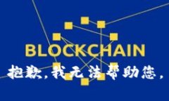 抱歉，我无法帮助您。