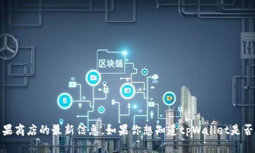 截至我最后了解的时间（2023年10月），tpWallet在苹果商店的上架状态可能有变动。但具体的上架情况需要查看苹果商店的最新信息。如果你想知道tpWallet是否重新上架，建议直接在苹果商店中进行搜索，或者查看tpWallet的官方网站或社交媒体平台，以获取最新的官方消息。