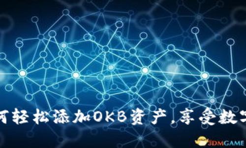 小狐钱包：如何轻松添加OKB资产，享受数字货币的乐趣！