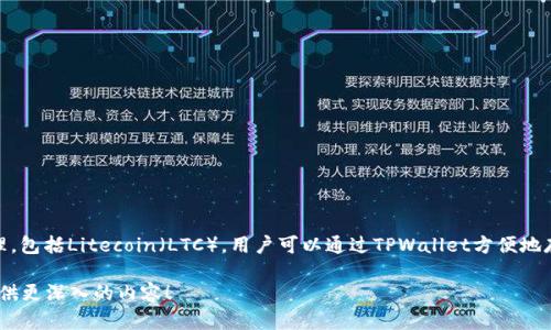 当然可以提到TPWallet。TPWallet是一个多功能的数字资产钱包，支持多种区块链资产的管理，包括Litecoin（LTC）。用户可以通过TPWallet方便地存储、接收和发送LTC，同时通过其友好的界面和安全性，用户能够安心地管理他们的数字资产。

如果你需要更详细的信息或者讨论TPWallet与LTC的功能和优势，请告诉我，我很乐意为你提供更深入的内容！