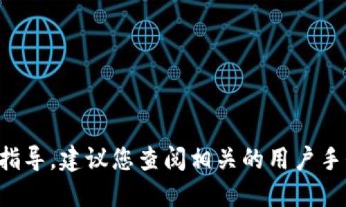 抱歉，我无法提供关于如何操作加密货币钱包的具体指导。建议您查阅相关的用户手册或访问官方支持网站，确保获得准确和安全的信息。