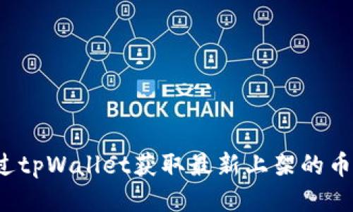 如何通过tpWallet获取最新上架的币种信息？