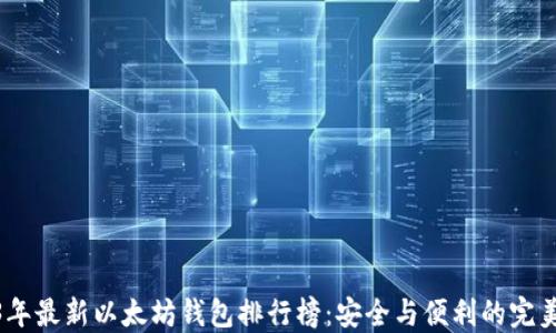 
2023年最新以太坊钱包排行榜：安全与便利的完美结合