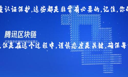如何将USDT从欧艺提到TPWallet：一步一步的指南

在数字货币日渐盛行的今天，USDT作为一种稳定币，受到了广大投资者的追捧。而欧艺（Ouyi）作为一个深受用户喜欢的交易平台，提供了便捷的数字货币交易服务。那么，如何将你的USDT从欧艺提到TPWallet呢？今天我们就来深入探讨这个问题。

第一步：准备工作

在开始操作之前，确保你已经注册了欧艺和TPWallet账户。这是必要的第一步哦。如果还没有的话，先去各自的平台开户吧！操作简单，几分钟内就可以搞定。

接下来，你需要确保你的TPWallet中有一个有效的USDT地址。请找到你的TPWallet，找到USDT钱包，复制你的地址。这个地址是你接收USDT的“邮寄地址”，一定要准确，不然……可能会导致不可挽回的损失。

第二步：登录欧艺账户

现在我们回到欧艺。在你的计算机或手机上打开欧艺交易平台，输入你的账户信息，完成登录。进入之后，你会看到一个非常直观的界面，选择“资产管理”或者类似的选项。

第三步：选择USDT提币

在资产管理页面，找到你要提取的USDT选项。点击“提币”或者“提现”。在这个环节，有时候你可能会感到一丝紧张——这……真的是要提到TPWallet了吗？没错，只需按部就班就好。

第四步：填写相关信息

在提现页面，你需要填写你刚刚从TPWallet复制的USDT地址，再填写提币数量。务必仔细核对，是否输入正确。有时候很容易因为一位不小心的错误导致资金丢失……这可不是一桩轻松的事情，而是每位投资者都应该引以为戒的教训。

第五步：确认提币

填写完毕后，检查所有信息，确认无误之后，点击“确认”进行提币。有的平台可能要求你输入二次密码或者验证码，这是为了保护你的资产，不要担心，都是正常程序。

第六步：等待确认

点击确认后，你的提币申请会进入处理状态。请耐心等待，通常来说，这个过程不会太长。你可以在TPWallet中查看到账情况，期待着交易的完成，有时候这段时间像在等一场焦灼的电影结尾……你会感到心潮起伏。

第七步：查看到账情况

一旦USDT到账，你就可以在TPWallet中看到这笔交易了。如果一切顺利，你会感受到一种“啊，这就是成功的喜悦”的满足感。你现在可以开始在TPWallet中进行进一步的操作，比如交易或者兑换其他数字货币。

常见问题

在执行这些步骤的过程中，你可能会遇到一些问题。比如，如果提币没有到账，建议查看你的提现记录，确认是否有任何异常。如果有问题，可以联系欧艺或TPWallet的客服，寻求帮助。他们通常会提供快速有效的支持。

小贴士

在进行数字货币操作时，请务必提高警惕，保护好自己的账户信息。使用强密码，定期更换，并启用双重认证保护，这些都是非常有必要的。记住，你的资产只有在你理解这些操作的时候才能真正安全……

总结

将USDT从欧艺提到TPWallet其实不是一件复杂的事情，只要你认真按照步骤进行，就能够顺利完成。但是在这个过程中，谨慎态度是关键，确保每一步都是正确的。希望今天的指南能够帮助到你，让你在数字货币的世界里更加游刃有余！

如何将USDT从欧艺提到TPWallet：一步一步的指南