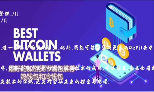 在中国，区块链钱包的使用和发展一直备受关注，尤其是近年来随着加密货币的普及和区块链技术的广泛应用，越来越多的人开始寻找和使用安全、便捷的区块链钱包。以下是关于国内区块链钱包的一些详细介绍。

区块链钱包的基本概念
区块链钱包，简单来说，就是一个存储、管理和交易数字货币（如比特币、以太坊等）的工具。它的主要功能是生成和管理数字资产的公钥和私钥。用户可以通过钱包来接收、发送和查看其数字货币的余额。

国内区块链钱包的分类
在中国，区块链钱包大致可以分为两类：热钱包和冷钱包。
ul
    listrong热钱包：/strong热钱包是指连接互联网的钱包，使用便捷，适合频繁交易的用户。例如，很多交易所提供的在线钱包就是热钱包的典型代表。/li
    listrong冷钱包：/strong冷钱包则是指不与互联网直接连接的钱包，如硬件钱包和纸钱包。冷钱包的安全性较高，适合长时间保存数字资产的用户。/li
/ul

国内区块链钱包的代表产品
在中国市场上，许多公司推出了自己的区块链钱包，其中一些比较知名的产品包括：
ul
    listrong火币钱包：/strong作为火币交易所推出的官方钱包，火币钱包安全性高，功能齐全，支持多种数字货币的管理。/li
    listrong币安钱包：/strong币安交易所同样提供了一款强大的钱包应用，用户可以通过它方便地管理资产，进行交易。/li
    listrongimtoken：/strongimtoken是一款多功能的数字资产钱包，集成了交易、资产管理和DApp浏览等多项功能，用户体验极佳。/li
    listrongTrust Wallet：/strong尽管是国际钱包，但它在中国的发展也十分迅速，支持多种区块链资产，适合希望跨境投资的用户。/li
/ul

区块链钱包的安全问题
提到区块链钱包，安全性无疑是用户最为关注的一个方面。随着数字货币的增值，其背后的黑客攻击和安全事件层出不穷。例如，一些用户因为不小心泄露了私钥而造成了巨大的财产损失。因此，选择一个安全的区块链钱包非常重要。我们可以从以下几个方面来判断钱包的安全性：
ul
    listrong私钥管理：/strong理想的区块链钱包应该允许用户完全控制自己的私钥，避免将私钥存储在第三方平台上。/li
    listrong多重签名：/strong一些钱包引入了多重签名技术，即需要多个私钥共同签名才可以完成交易，这样可以大大提高安全性。/li
    listrong社区和口碑：/strong选择一些在社区中口碑良好的钱包产品，能够更好地保证安全性。/li
/ul

法律环境与监管
在中国，区块链技术的发展备受政府的关注。虽然数字货币的交易受到严格限制，但区块链技术本身是受到推崇的。因此，许多区块链钱包在发展过程中也必须时刻关注最新的法律法规，确保自身的合规性。

用户体验与功能
用户体验对于钱包的使用至关重要。优质的区块链钱包不仅要具备基础的收发功能，还应提供以下几点：
ul
    listrong友好的用户界面：/strong钱包的界面应简单易用，特别是对于新手用户。/li
    listrong多币种支持：/strong越来越多的用户希望在一个平台上管理多种数字资产，因此钱包需要支持多币种的管理。/li
    listrong快速的交易确认：/strong交易的确认速度直接影响到用户的体验，因此钱包应尽量加快交易确认的时间。/li
/ul

未来发展趋势
随着区块链技术的不断发展，未来的区块链钱包可能会更加智能化。例如，通过区块链技术，可以实现更安全的身份验证，进一步保护用户的资产。此外，钱包可能会集成更多的DeFi（去中心化金融）功能，例如贷款、交易和投资等，提升用户的整体体验。

总结
在中国，区块链钱包的市场前景广阔，但用户在选择时需谨慎，注意安全性和合规性。虽然目前市场尚在规范和监管过程中，但随着用户需求的增加以及技术的成熟，可以预见，未来会有更多功能优秀、安全可靠的区块链钱包应运而生。从而为用户提供更好的服务体验，推动整个数字资产管理领域的进步。 

总体而言，区块链钱包在中国的发展潜力巨大，但决定它的最终成败的，将是用户的选择和市场的反馈。区块链钱包不仅是技术的体现，更是对金融未来的探索与思考。