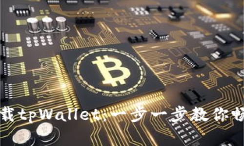 华为手机如何下载tpWallet：一步一步教你畅享数字钱包时代