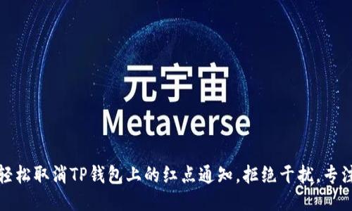 如何轻松取消TP钱包上的红点通知，拒绝干扰，专注理财