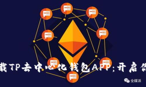 如何安全便捷地下载TP去中心化钱包APP：开启你的数字资产新篇章