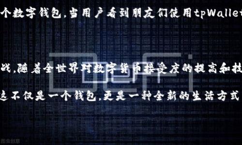 tpWallet是否是全球通道的问题涉及到多个方面，包括其功能、适用范围以及用户的需求等。根据不同的标准和用户的实际体验，答案可能会有所不同。以下是一个关于tpWallet的详细分析和讨论。

tpWallet的功能和特点

tpWallet是一款数字钱包应用，旨在为用户提供便捷的虚拟货币存储和交易服务。它支持多种数字资产的管理，用户可以方便地将不同类型的加密货币存放在同一个钱包中，提高了资金的便捷性和安全性。

此外，tpWallet还提供了快速交易的功能，用户可以通过简单的步骤进行转账和支付。这种低门槛的体验，使得即使是对数字货币不太了解的新手，也可以轻松上手，享受区块链带来的便利。这一特性在一些国家或地区的普及中，显得尤为重要。

市场需求与用户体验

随着全球对数字货币的接受度不断提高，tpWallet的市场需求也随之增加。特别是在一些对金融服务接入受限的地区，tpWallet为用户提供了一种新颖的解决方案，使他们能够借助区块链技术，实现资金的自由流动。

许多用户表示，使用tpWallet后，感觉之前对传统金融渠道的不满得到了缓解。因为它的操作界面友好，且支持多种语言，使得不同文化背景的用户都能顺畅使用。这种文化适应性将其定位为一个全球通道的潜力大增。

全球化的挑战与机遇

尽管tpWallet在多个国家或区域开展了业务，但要判断其是否真的是“全球通道”，需要考虑一些潜在的挑战。例如，一些国家的法律法规对数字货币有着严格的限制，这可能会影响tpWallet的服务范围。

同时，tpWallet在技术上也需要不断进行升级和，以适应全球不同地区用户的需求。例如，在高流量或高并发的情况下，钱包的稳定性和安全性需要得到保障。

文化和流行梗的结合

当我们谈到tpWallet作为全球通道的时候，不妨提到一些当下的流行文化梗。比如，近年来“链圈”的概念风靡，很多年轻人在社交媒体上讨论与数字货币相关的话题。而tpWallet正好可以借助这一热点，在社群中加强影响力。

在这些社交平台上，tpWallet可以通过与用户互动，鼓励他们分享自己的使用经验或创意，使得更多人了解这个数字钱包。当用户看到朋友们使用tpWallet后，他们自然会对其产生好奇，甚至尝试去注册和使用。

结语：tpWallet的未来展望

综上所述，tpWallet作为一种数字钱包，具备成为全球通道的潜力和基础，但仍需克服一些市场和技术上的挑战。随着全世界对数字货币接受度的提高和技术的不断进步，tpWallet或许能在未来找到更广泛的应用场景，打造出一个属于全球用户的无障碍金融通道。

不管未来如何，当前的每一个用户体验、每一次技术革新，都是促进tpWallet向前发展的动力。对于用户而言，这不仅是一个钱包，更是一种全新的生活方式的转变...

tpWallet：全球通道的潜力与挑战