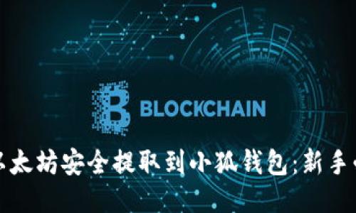 如何将以太坊安全提取到小狐钱包：新手必看指南