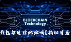 区块链钱包能追踪地址吗？揭秘背后的秘密！