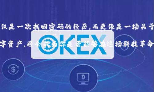 如何找回tpWallet账号密码：让你的数字资产无忧归来

在数字货币和区块链的世界里，安全性与便捷性常常是我们最为关注的两大要素。tpWallet作为一款备受瞩目的数字钱包，它的用户体验设计与安全性能在市场上都有着不错的口碑。然而，一个常见的问题就是：如何找回tpWallet的账号密码？接下来，让我们逐步解析这个问题，帮助你轻松找回丢失的密码，确保你的数字资产安全无虞。

第一步：了解tpWallet的密码恢复机制

首先，我们需要搞清楚tpWallet的密码恢复机制。tpWallet使用了多重安全措施——包括助记词和私钥的技术来保护用户的资产。如果你忘记了密码，不用担心，关键在于你是否保存了这些重要的信息。助记词是你的资产保护的第一道防线，记住这一点至关重要——这也意味着，注意保管这些资料，不要随意丢掉。

第二步：尝试使用助记词恢复账号

如果你还记得你的助记词，那么找回账号的道路就会变得简单许多。助记词是一串由若干个随机单词组成的短语，是你恢复钱包的关键。当你在tpWallet的登录界面选择“恢复钱包”后，系统会要求你输入这串助记词。这一过程就像打开一扇大门，带你回到你数字资产的世界。

第三步：如果助记词丢失了怎么办？

好的，一旦我们发现助记词也遗失了，这时问题就变得复杂了……你可能会感到绝望——但仍然有希望。首先，试着回想一下，你是否在任何地方记录过助记词？或许在便签上，或许在云存储的笔记中，略微放慢思考的节奏，寻找记忆...因为这将是找回密码的关键。

如果实在找不到，建议你直接联系tpWallet的技术支持团队。他们的客服非常专业，或许会提供一些方案来帮助你。不过，这里要强调一个点——一定要注意保护好个人隐私，避免泄漏个人信息。

第四步：设置新的密码

当你成功使用助记词恢复了钱包之后，是时候设置一个新的密码了。选择一个既安全又易于记忆的密码至关重要——如果密码过于简单，黑客可能会轻易攻陷你的账户；而如果密码极其复杂，你又可能会忘记。这里有个小建议：可以使用一些密码管理工具来帮助生成和保管密码，这样就能减轻你的负担了...

第五步：加强安全意识

在找回tpWallet账号的过程中，我们往往会意识到一个问题——保护账号的重要性。数字资产已经悄然成为现代人的“现金”，这就意味着我们需要提高安全意识。例如，定期更新密码，开启双重验证，以及不轻易透露个人信息，都是保护账户的有效措施。

总结：安全无忧，数字资产尽在掌握

在经历了找回tpWallet账号密码的全过程后，我们不仅获得了账号的访问权限，更重要的是，对数字财产的安全有了更深刻的理解与重视。这不仅仅是一次找回密码的经历，而更像是一场关于安全与责任的深刻反省。

无论是通过助记词找回账号，还是通过客服的支持，关键是要时刻保持警惕与冷静。而在这数字化飞速发展的时代，能否妥善管理并保护好你的数字资产，将会成为你是否能够在这场科技革命中立于不败之地的关键！

tpWallet, 密码恢复, 数字资产, 安全性/guanjianci

如何找回tpWallet账号密码：让你的数字资产无忧归来