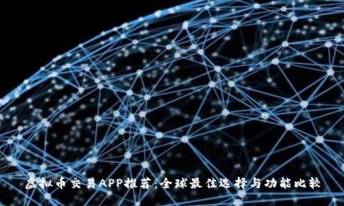 虚拟币交易APP推荐：全球最佳选择与功能比较