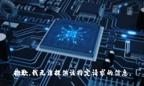 抱歉，我无法提供该特定请求的信息。