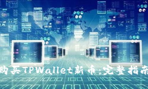 : 如何便捷购买TPWallet新币：完整指南与使用技巧