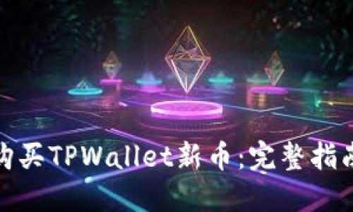: 如何便捷购买TPWallet新币：完整指南与使用技巧
