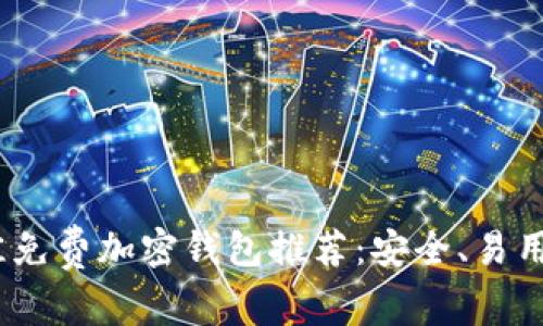 2023年最佳免费加密钱包推荐：安全、易用与功能并存