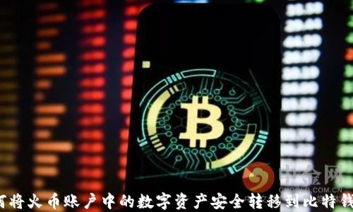 
如何将火币账户中的数字资产安全转移到比特钱包？