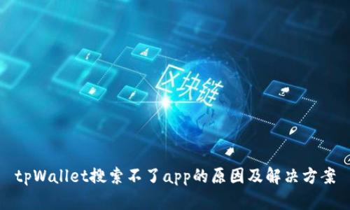 tpWallet搜索不了app的原因及解决方案