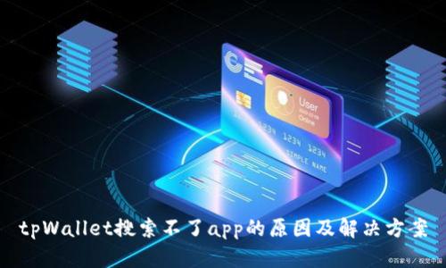 tpWallet搜索不了app的原因及解决方案