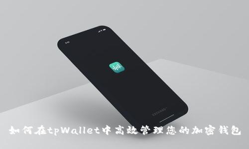 如何在tpWallet中高效管理您的加密钱包