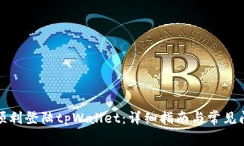: 如何顺利登陆tpWallet：详细指南与常见问题解析