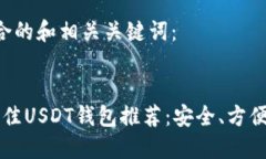 以下是符合的和相关关键词：  2023年最佳USDT钱包